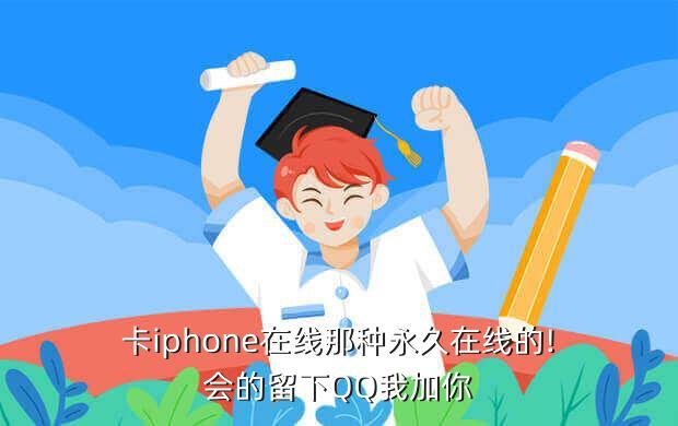 卡iphone在线那种永久在线的!会的留下QQ我加你