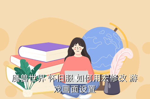 魔兽世界 怀旧服 如何用宏修改 游戏画面设置