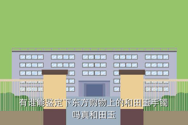 有谁能鉴定下东方购物上的和田玉手镯吗真和田玉