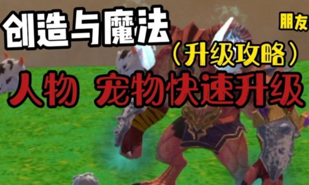 《创造与魔法宠物合成表》融合宠物配方大全（打造最强宠物，享受畅快游戏体验）-第1张图片-游技攻略库