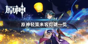 原神轻策来客灯谜答案是什么 春节活动海灯节轻策来客任务攻略